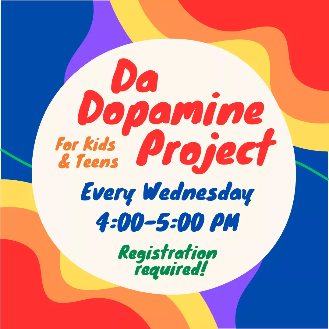 Da Dopamine Project for kids and teens. Every Wednesday, from 4-5 pm. Registration required!