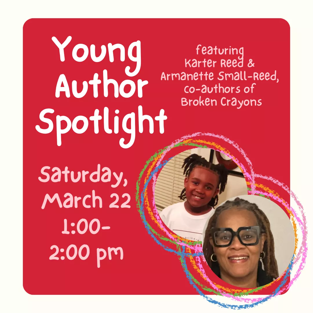 Program ad with text stating: Young Author Spotlight, featuring Karter Reed and Amanette Small-Reed, co-authors of Broken Crayond. Saturday, March 22, 1:00-2:00 pm.