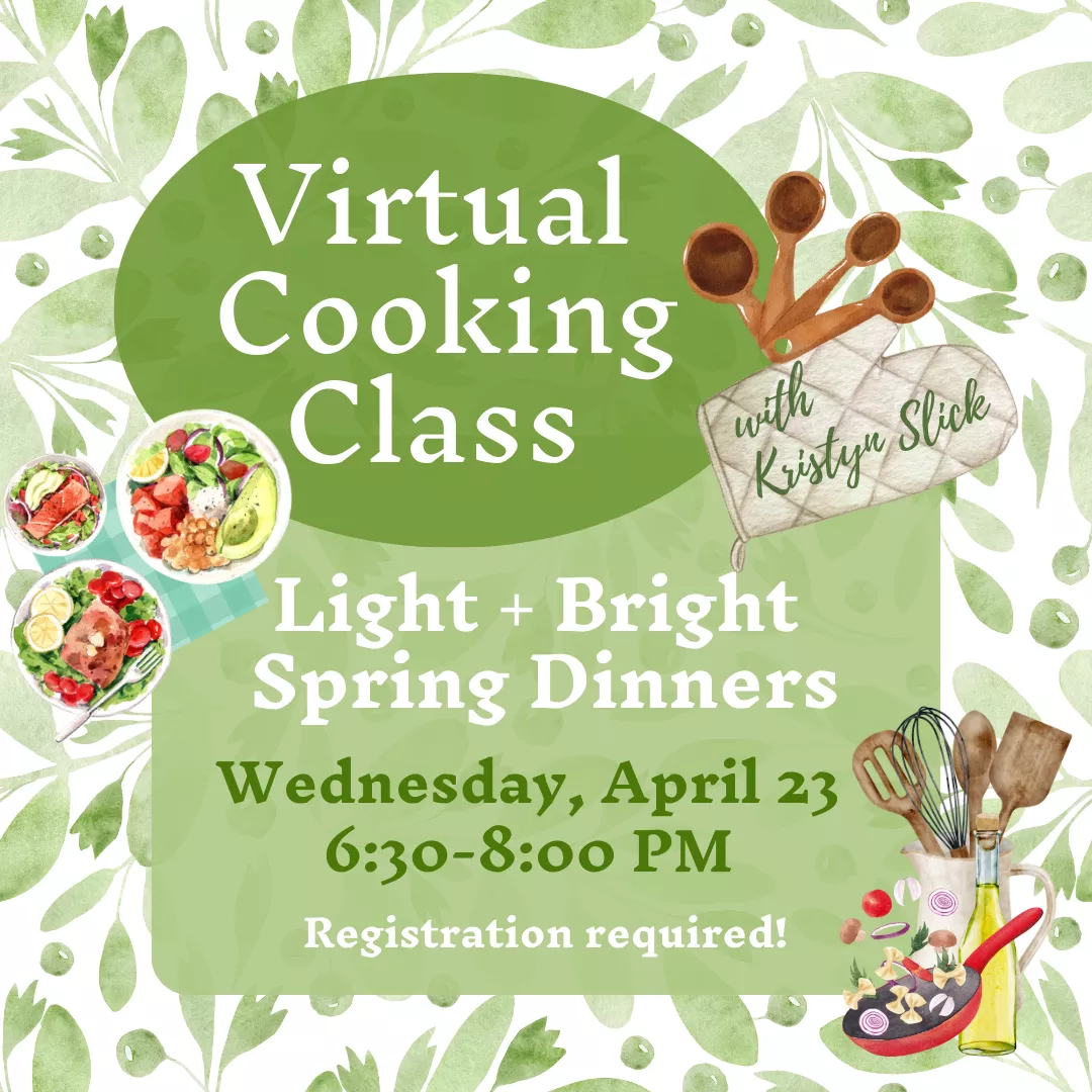 Program ad with text stating: &quot;Virtual Cooking Class, light and bright spring dinners with Kristyn Slick. Wednesday, April 23, 6:30-8:00 pm. Registration required!&quot;