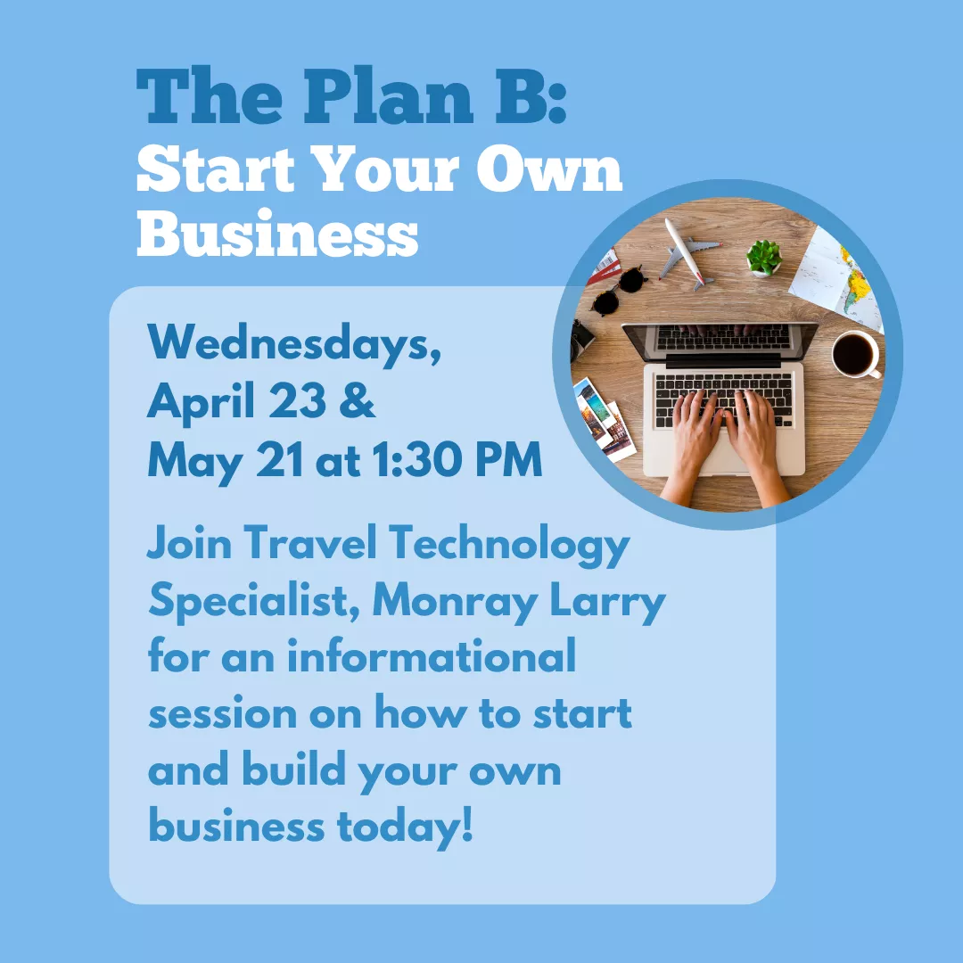 Program ad with text stating: &quot;The Plan B: Start Your Own Business. Wedenesdays, April 23 &amp; May 21 at 1:30 pm. Join Travel Technology Specialist, Monray Larry for an informational session on how to start and build your own business today!&quot;
