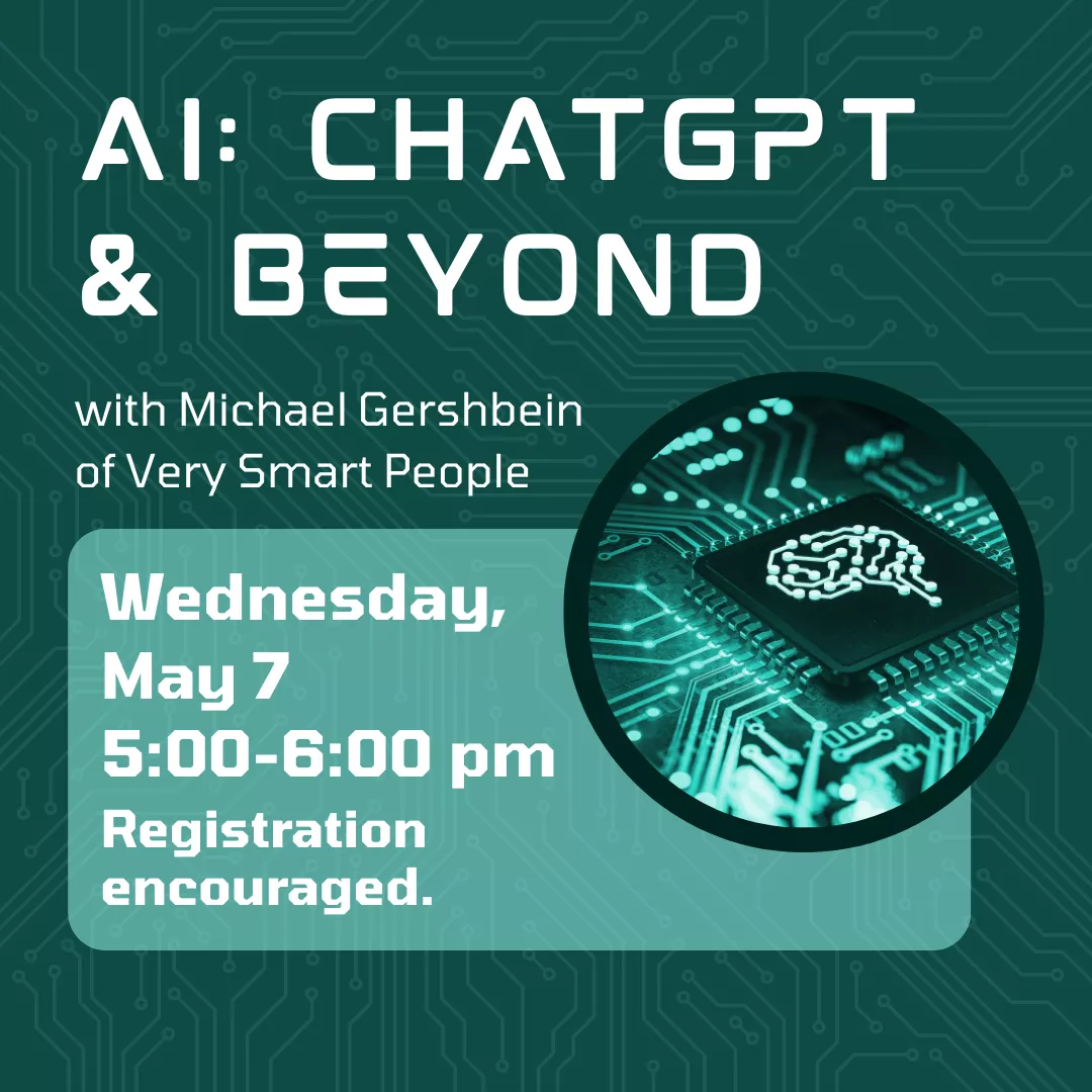 Program ad with text stating: &quot;AI: ChatGPT and Beyond with Michael Gershbein of Very Smart People. Wednesday, May 7, 5:00-6:00 pm. Registration encouraged.&quot;