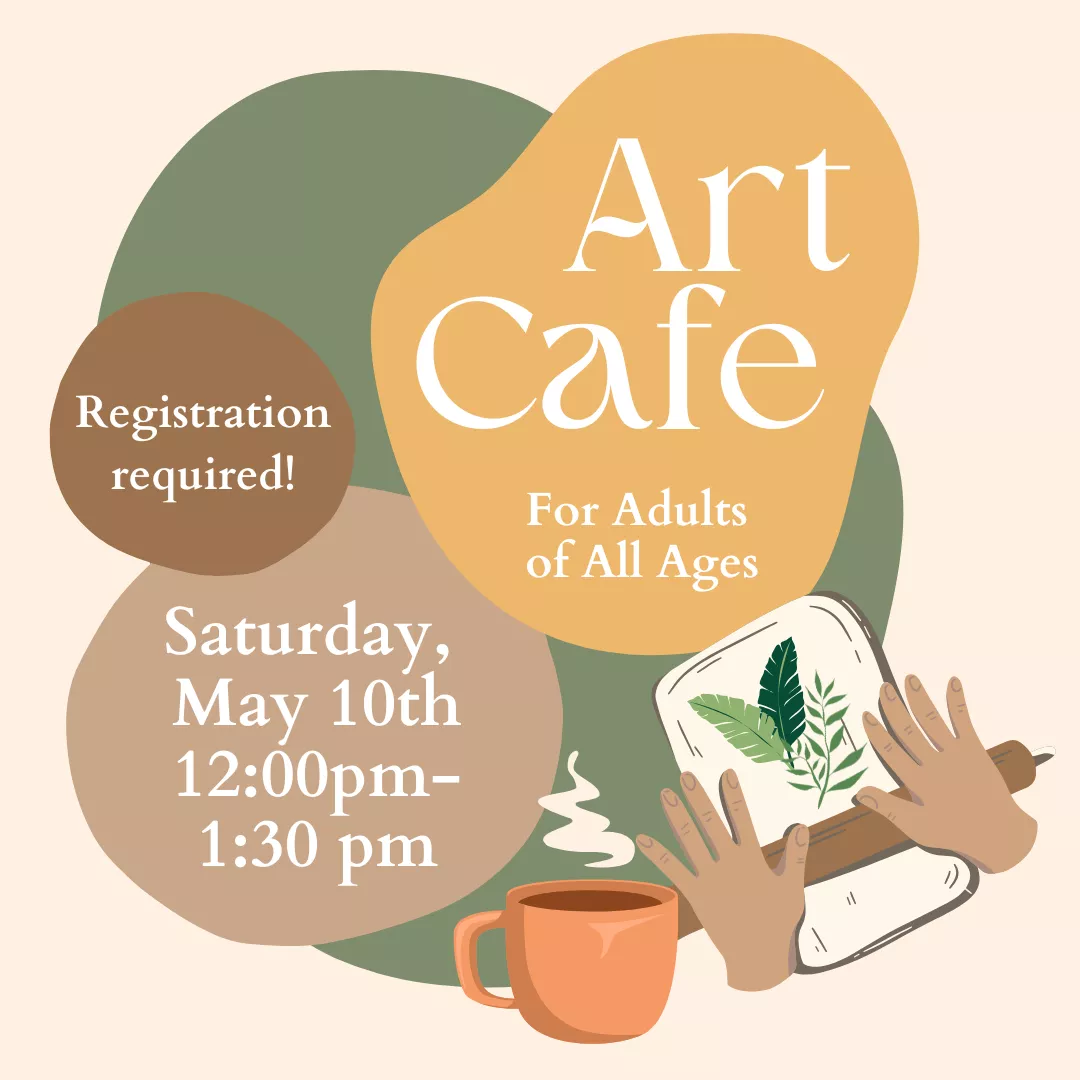 Program ad with text stating, &quot;Art Cafe for adults of all ages. Saturday, May 10th, 12:00-1:30 pm. Registration required!&quot;
