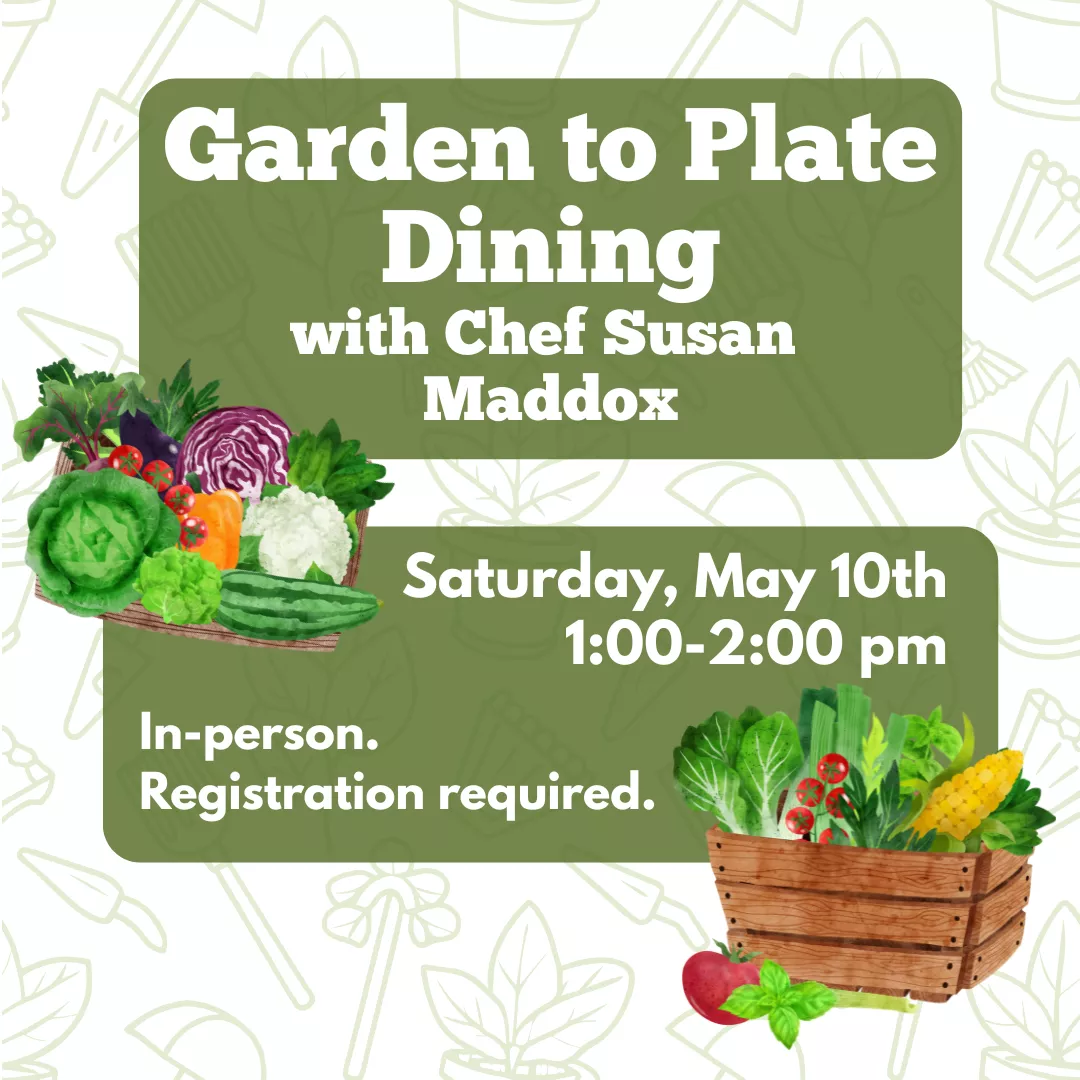 Program ad with text stating, &quot;Garden to Plate Dining with Chef Susan Maddox. Saturday, May 10th, 1:00-2:00 pm. In-person. Registration required.&quot;