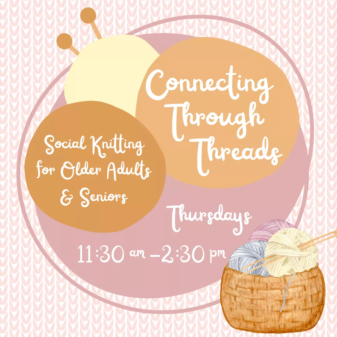 A program ad with text: Connecting Through Threads: social knitting for older adults and seniors. Thursdays, 11:30 am-2:30 pm.
