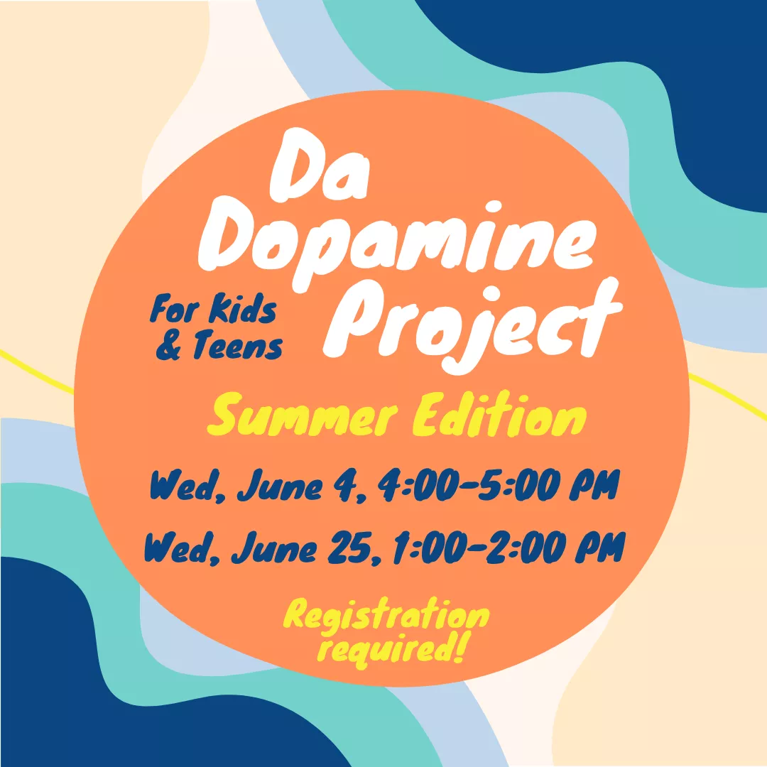 Program ad with text: Da Dopamine Project for Kids and Teens, Summer Edition. Wed, June 4, 4:00-5:00 pm. Wed, June 25, 1:00-2:00 pm. Registration required!