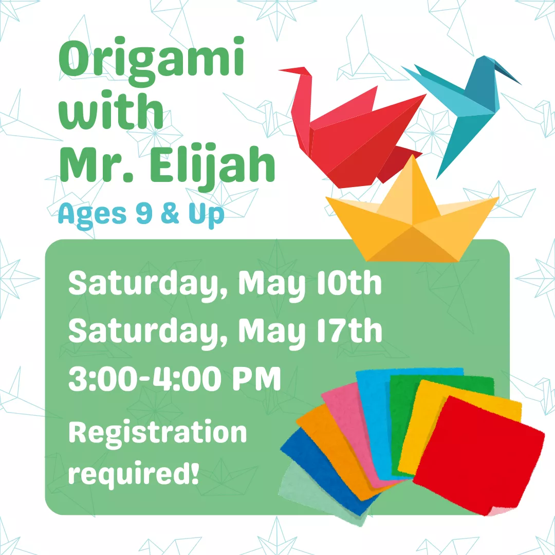 Program ad with text stating, &quot;Origami with Mr. Elijah, Ages 9 &amp; Up. Saturday, May 10th and May 17th, 3:00-4:00 pm. Registration required!&quot;