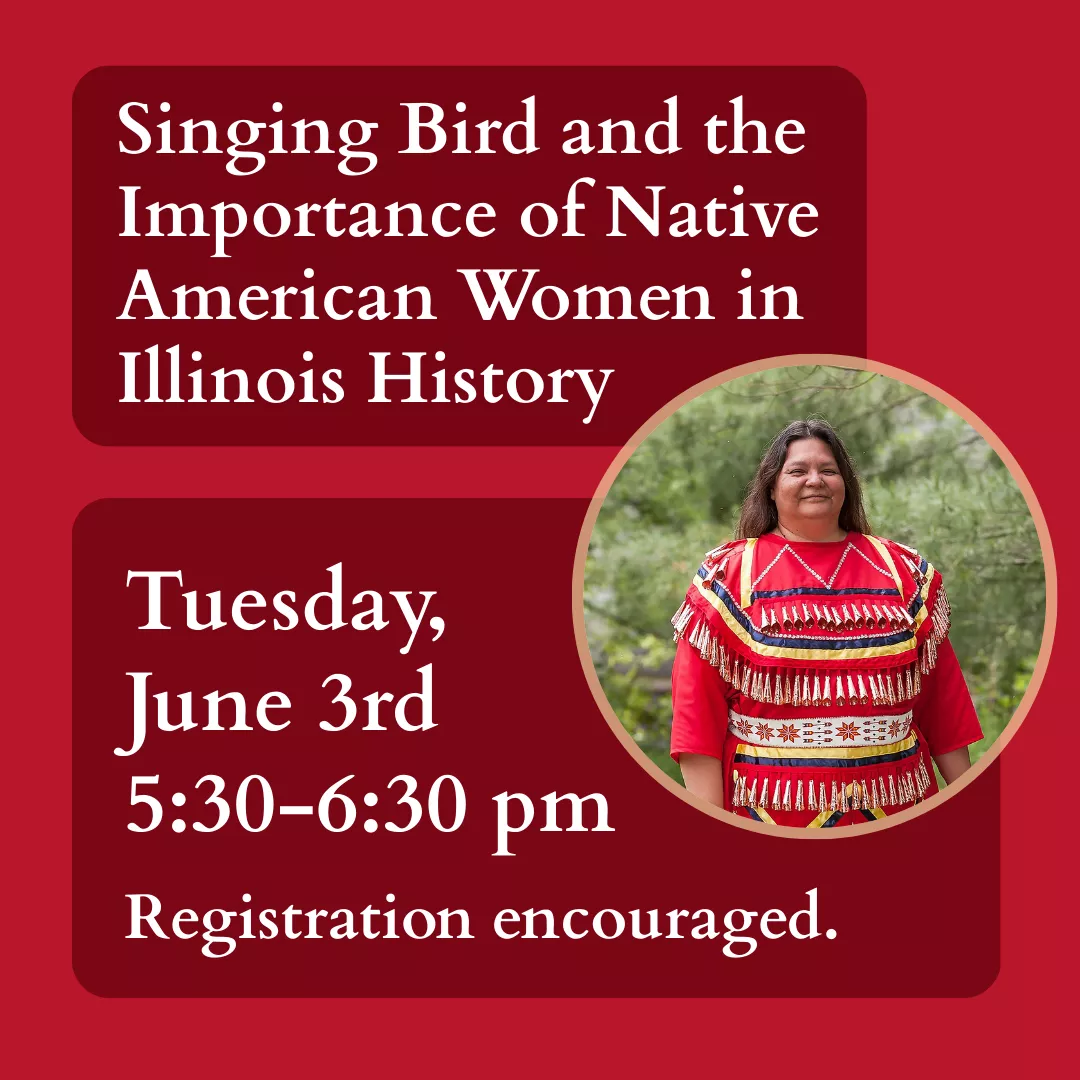 Program ad with text: Singing Bird and the Importance of Native American Women in Illinois History. Tuesday, June 3rd, 5:30-6:30 pm. Registration encouraged.