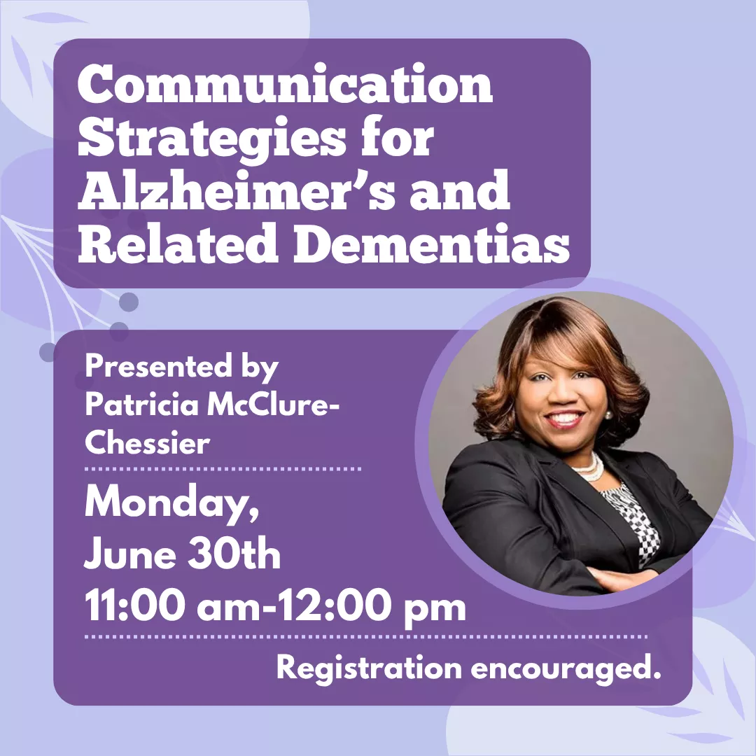 Communication Strategies for Alzheimer’s and Related Dementias, presented by Patricia McClure-Chessier. Monday, June 30 from 11:00 am until 12:00 pm. Registration is encouraged.