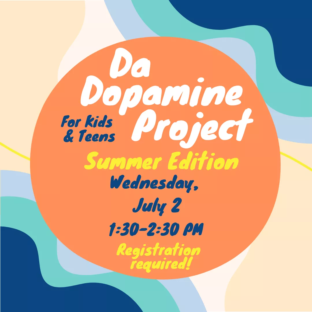  Da Dopamine Project: Summer Edition for Kids and Teens. Wednesday, July 2 from 1:30 pm until 2:30 pm. Registration is required. 