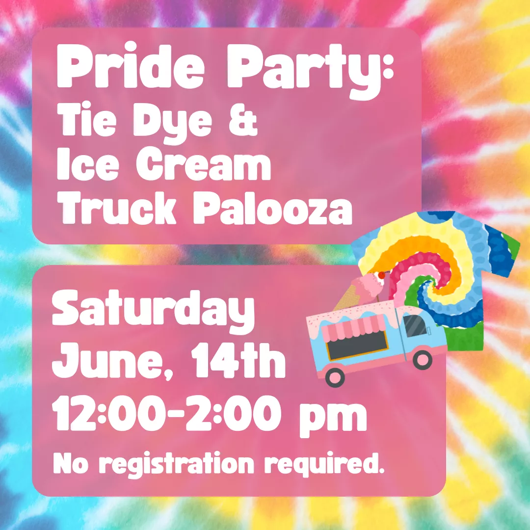 Pride Party: Tie Dye &amp; Ice Cream Truck Palooza. Saturday, June 14th, 12:00-2:00 pm. No registration required.