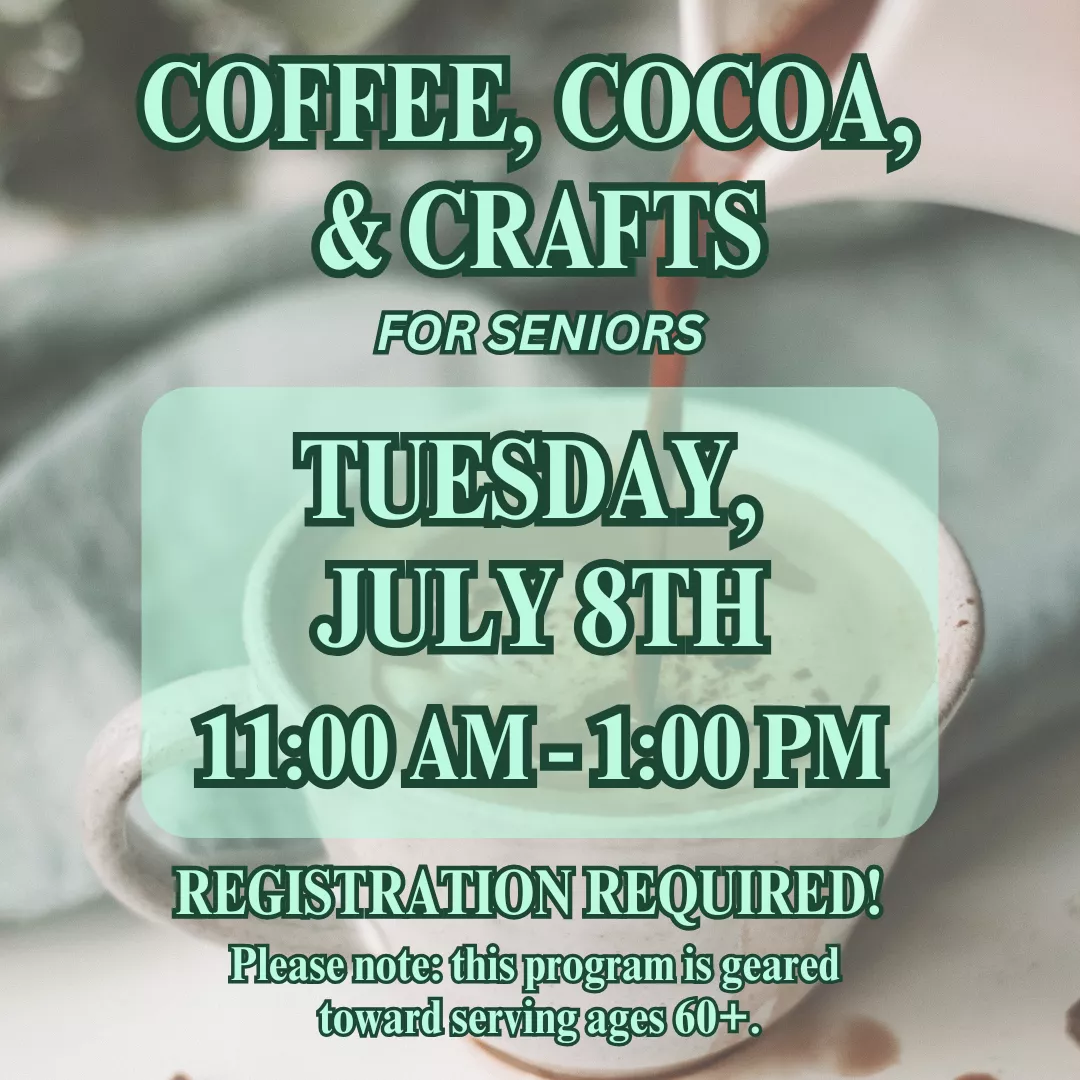 Coffee, Cocoa, &amp; Crafts for Seniors. Tuesday, July 8 from 11:00 am until 1:00 pm. Registration is required. Please note: this program is geared toward serving ages 60+.