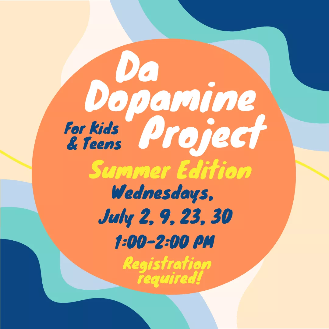 Da Dopamine Project Summer Edition for kids and teens. Wednesdays, July 2, 9, 23, 30 from 1 to 2 pm. Registration required!
