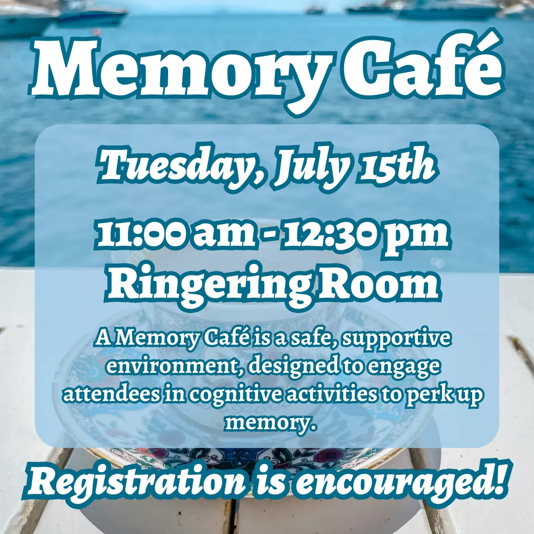 Memory Cafe. Tuesday, July 15 from 11:00 am to 12:30 pm, ringering room. A memory cafe is a safe, supportive environment, designed to engage attendees in cognitive activities to perk up memory. Registration is encouraged.