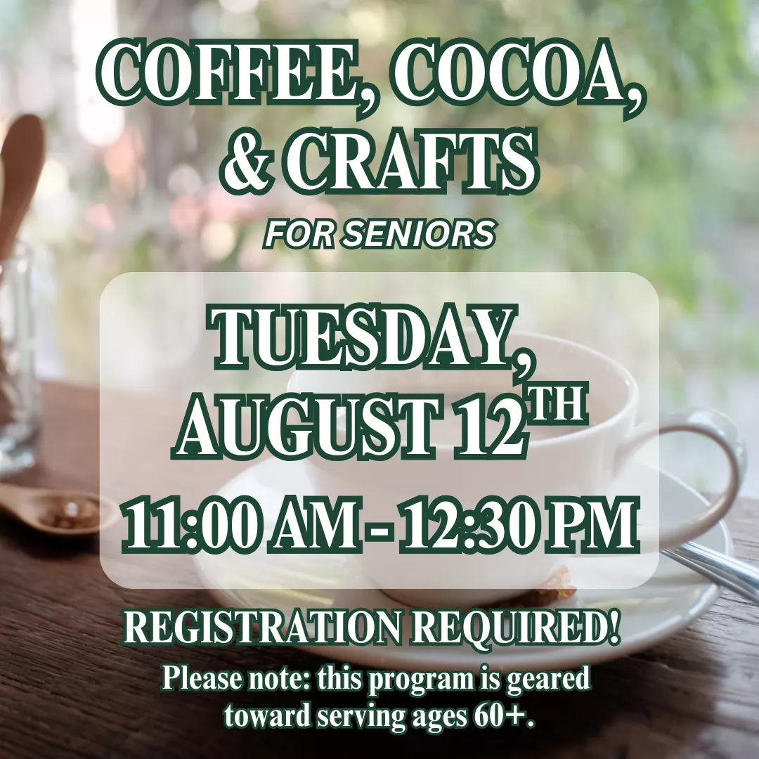 Coffee, cocoa, and crafts for seniors. Tuesday, August 12 from 11:00 am to 12:30 pm. Registration is required! Please note: this program is geared toward serving ages 60+.