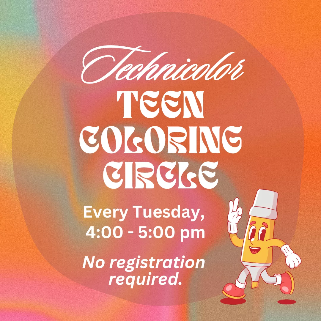 Technicolor Teen Coloring Circle. Every Tuesday from 4:00 to 5:00 pm. No registration required.