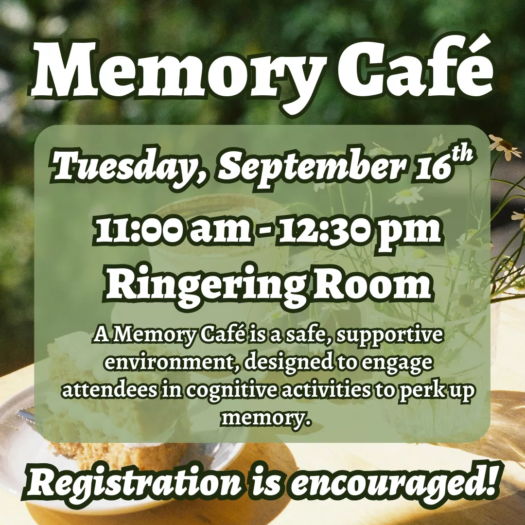 Memory Cafe. Tuesday, September 16 from 11:00 am to 12:30 pm, ringering room. A memory cafe is a safe, supportive environment, designed to engage attendees in cognitive activities to perk up memory. Registration is encouraged.