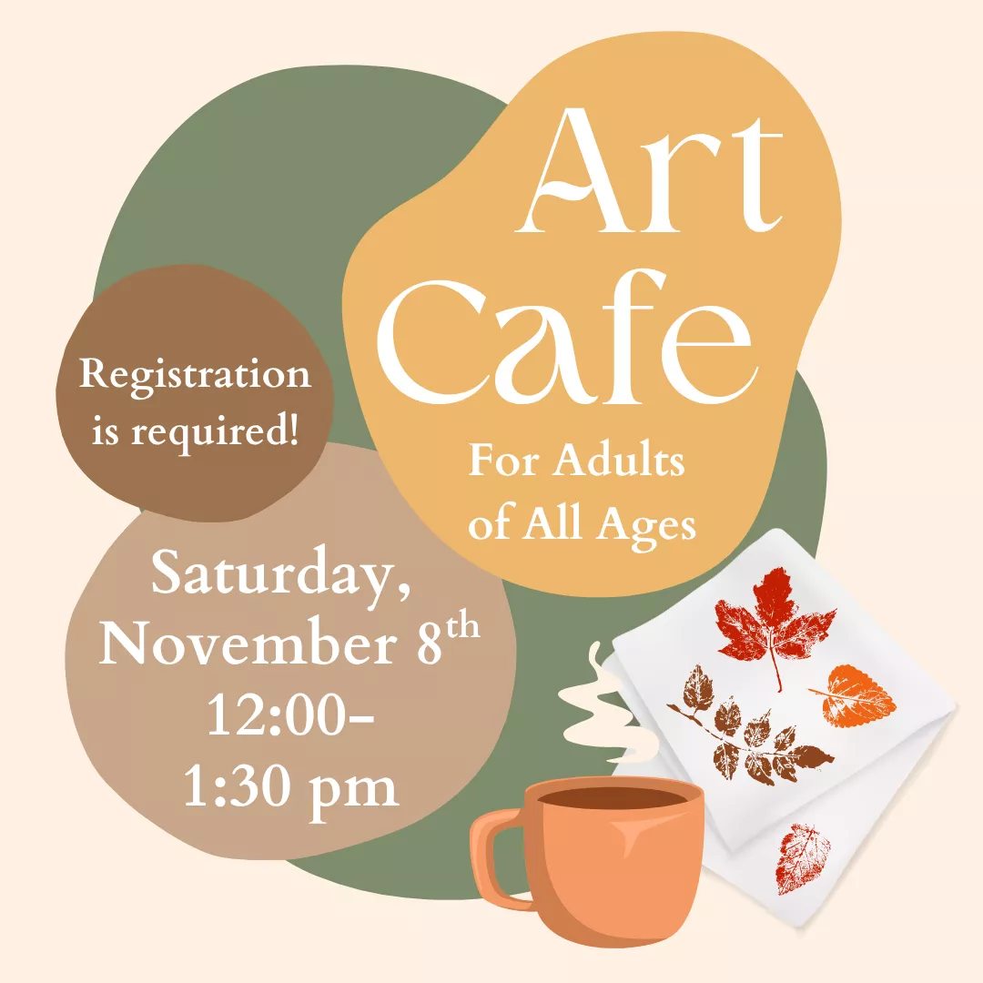 Art Cafe: for adults of all ages. Registration is required! Saturday, November 8 from 12:00 pm-1:30pm.