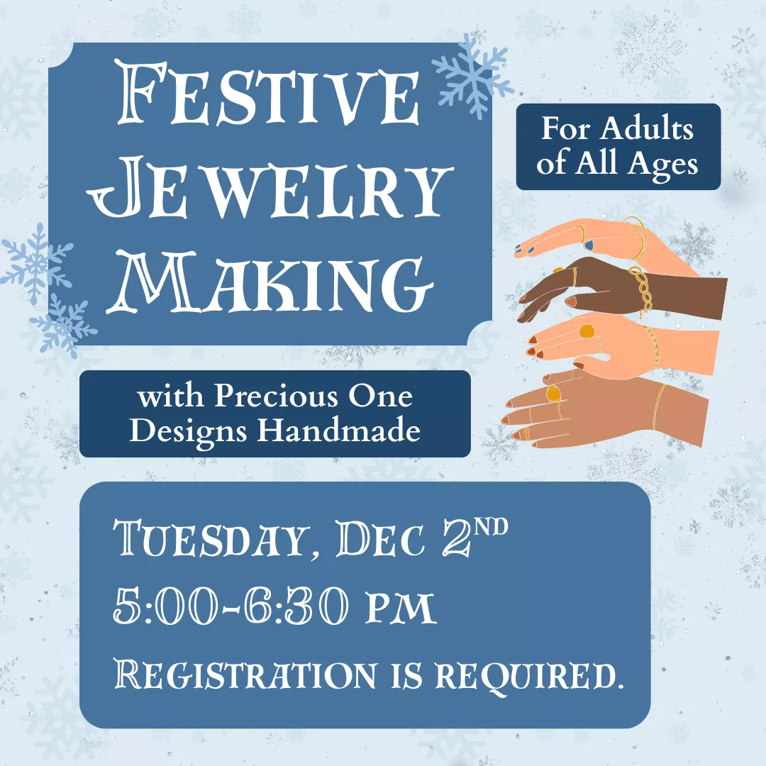 Festive Jewelry Making with Precious One Designs Handmade. For adults of all ages. Tuesday, December 2 from 5 to 6:30 pm. Registration is required.