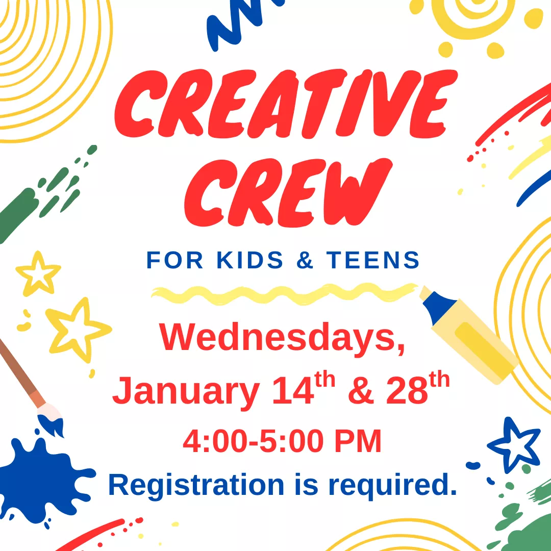 Creative Crew for kids and teens. Wednesdays, January 14 and 28 from 4 to 5 pm. Registration is required.