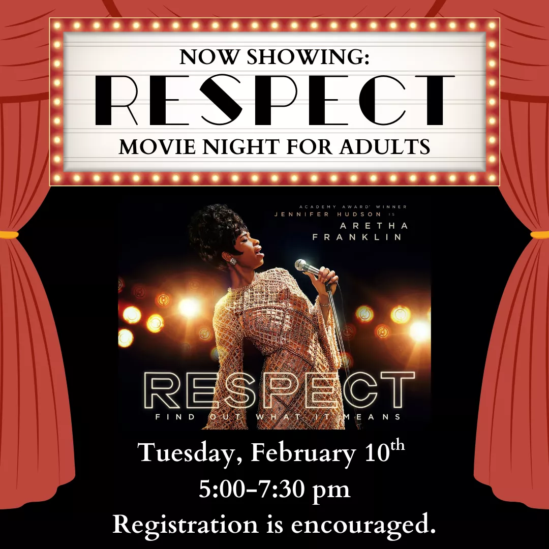 Now Showing: Respect. Movie Night for Adults. Tuesday, February 10 from 5 to 7:30 pm. Registration is encouraged.