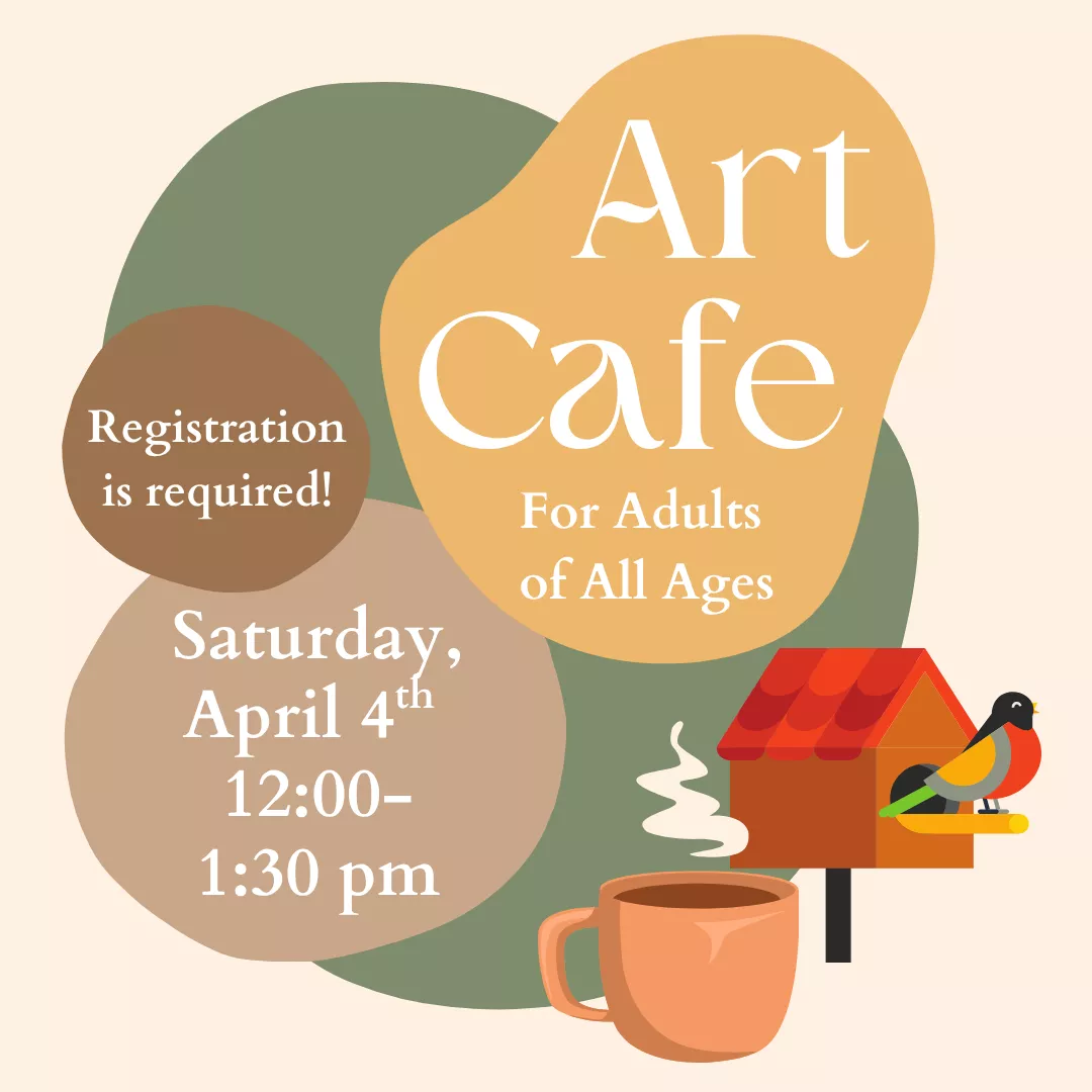 Art cafe for adults of all ages. Saturday, April fourth from twelve to one thirty p.m. Registration is required!