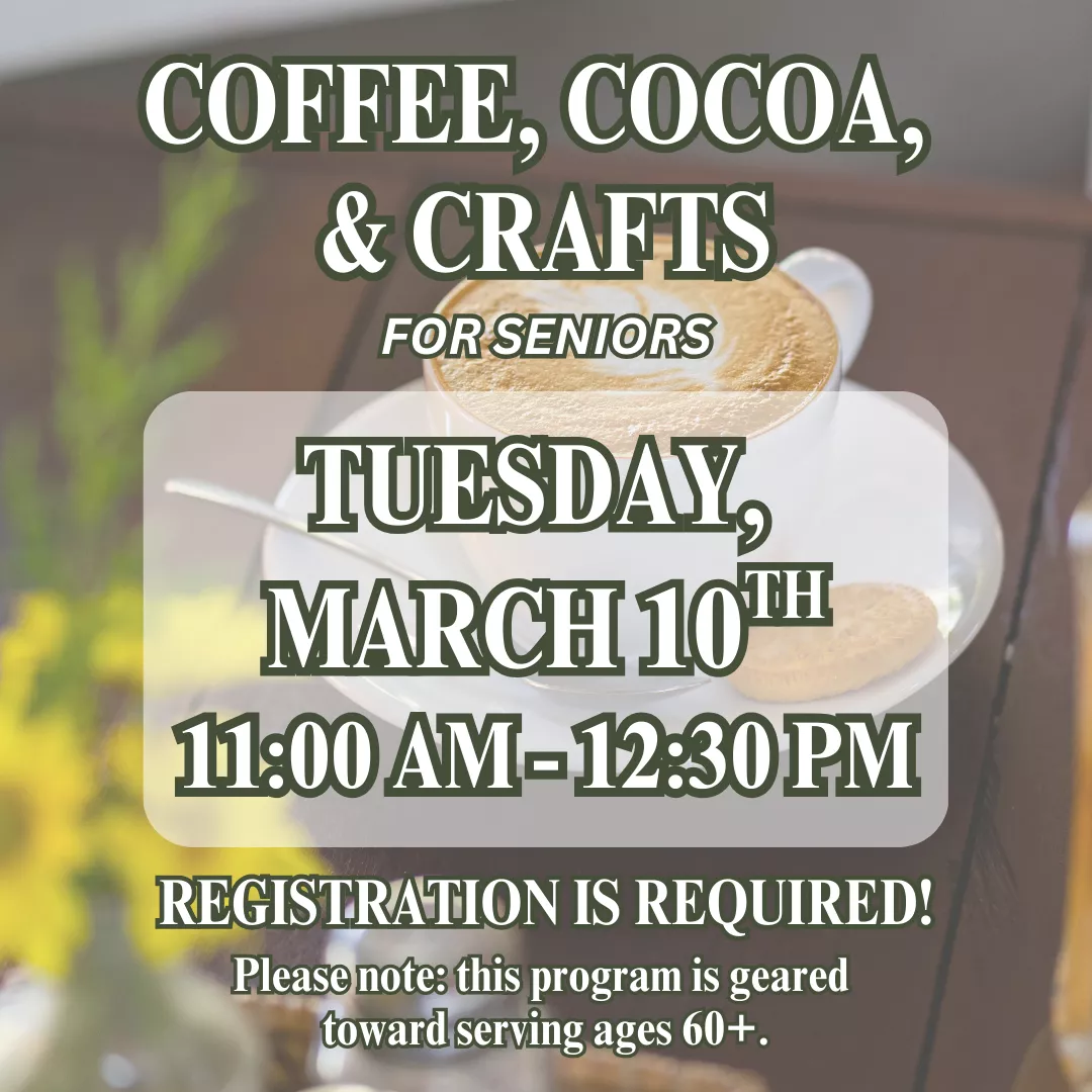 Program slider for coffee, cocoa, and crafts for seniors. Tuesday, march 10 from 11 am to 12:30 pm. Registration is required! Please note: this program is geared toward serving ages 60+.