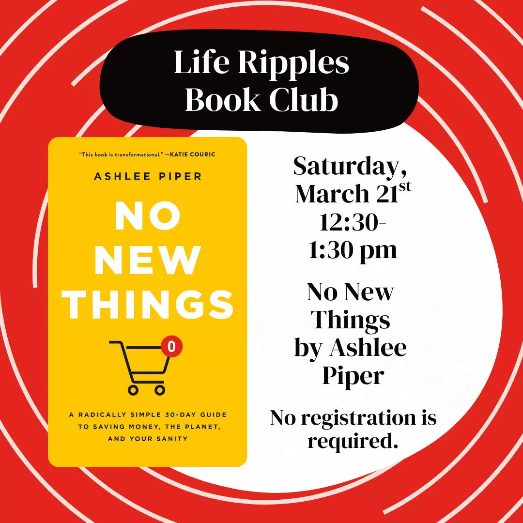 Program slider for life ripples book club. Saturday, March twenty first from twelve thirty to one thirty p.m. Featuring the book no new things by ashlee piper. No registration is required.