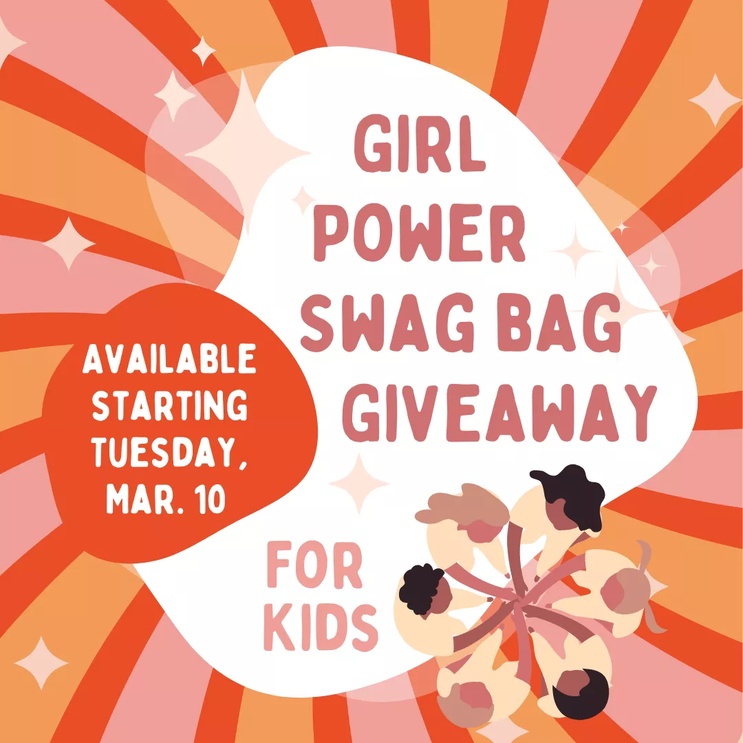 Program slider for girl power swag bag giveaway. Available starting Tuesday, March 10. For kids.