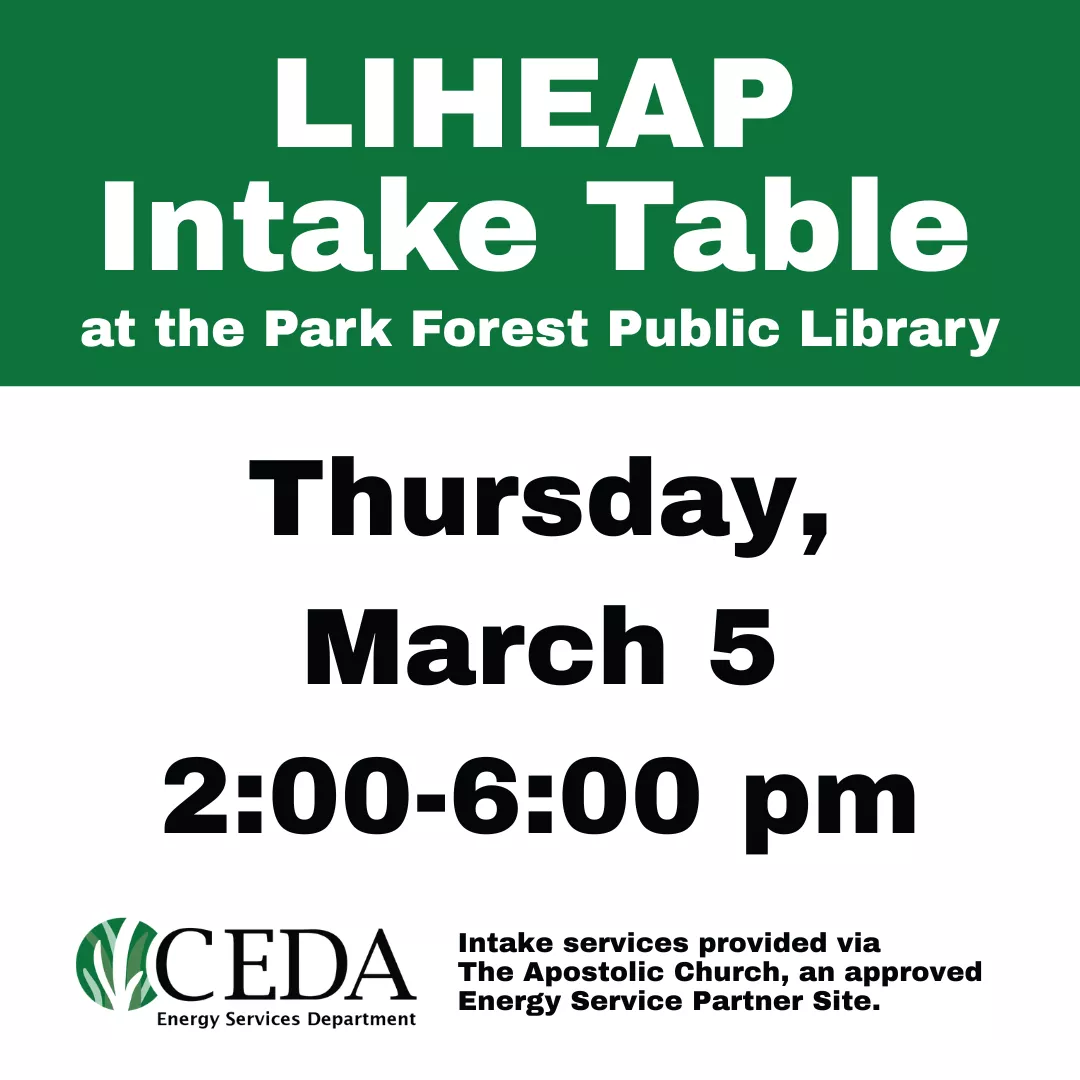 Program slider for LIHEAP intake table at the park forest public library. Thursday, March 5 from 2 to 6 pm. CEDA Energy services department. Intake services provided via the apostolic church, an approved energy services partner site.