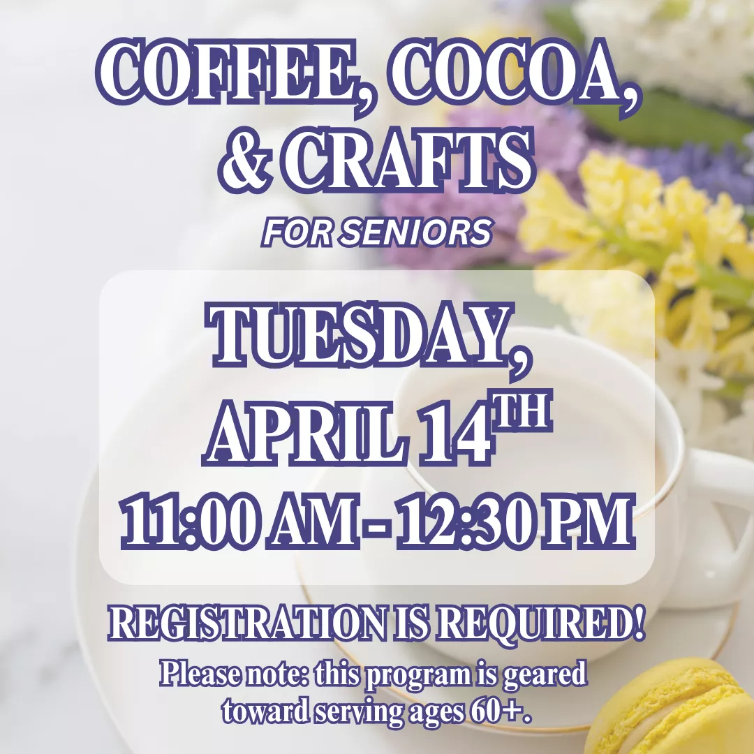 Coffee, cocoa, and crafts for seniors. Tuesday, april fourteenth from eleven a.m. to twelve thirty p.m. Registration is required! Please note: this program is geared toward serving ages sixty plus. 