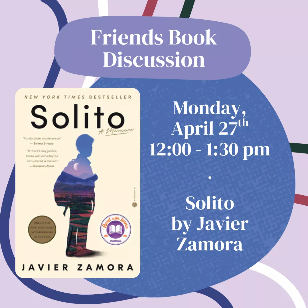 Friends book discussion. Monday, april twenty seventh from twelve to one thirty p.m. Featuring the book solito by Javier Zamora. 