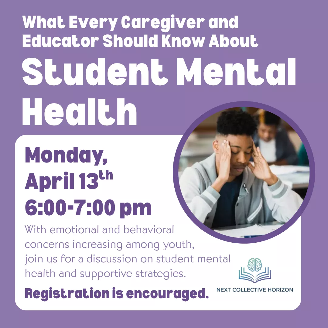 What every caregiver and educator should know about student mental health. Monday, april thirteenth from six to seven p.m. With emotional and behavorial concerns increasing amoung youth, join us for a discussion on student mental health and supportive strategies. Registration is encouraged. With next level horizon. 