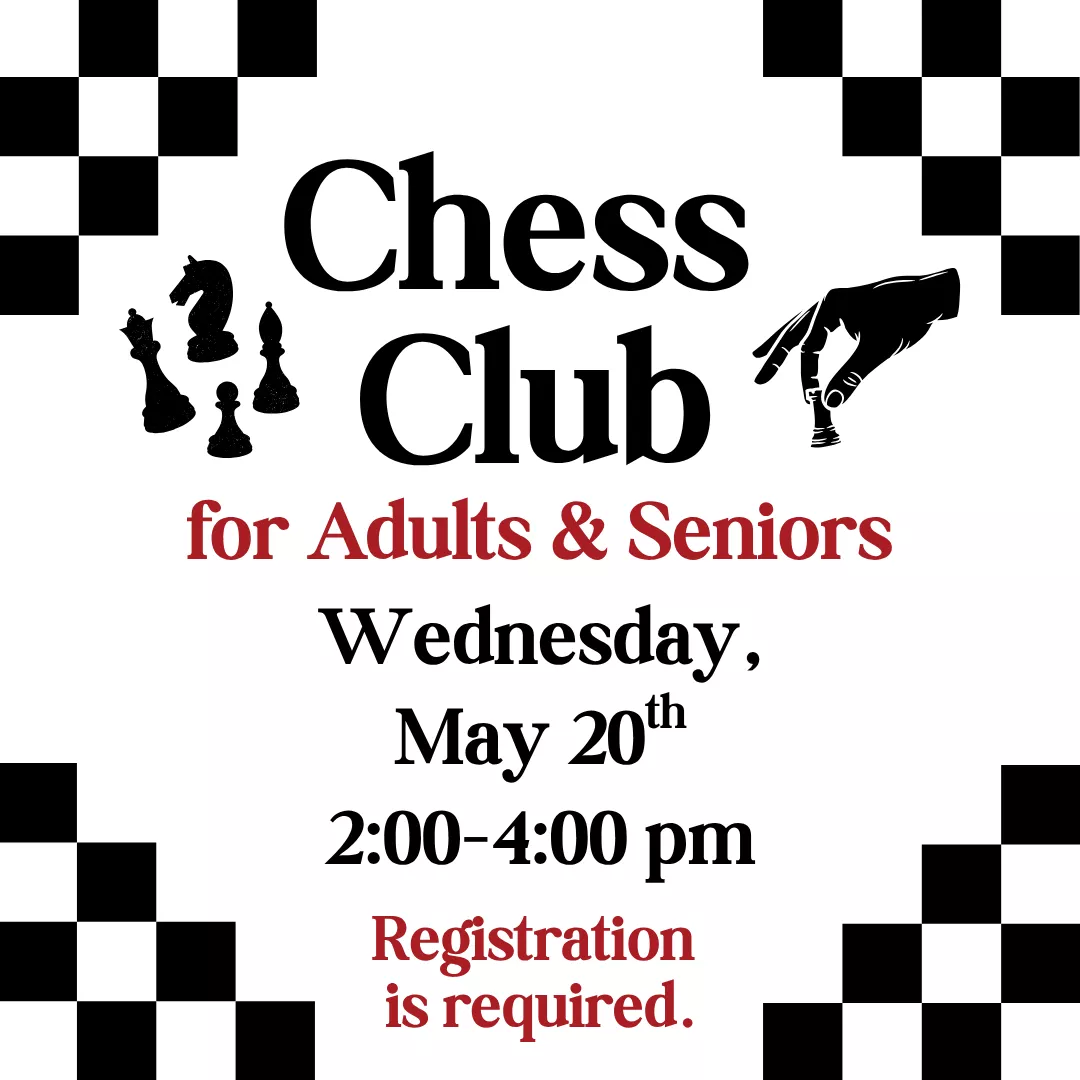 Chess club for adults and seniors. Wednesday, May twentieth from two to four P.M. Registration is required.