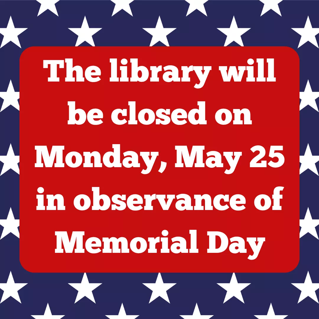 The library will be closed on monday, may twenty fifth in observamce of memorial day.
