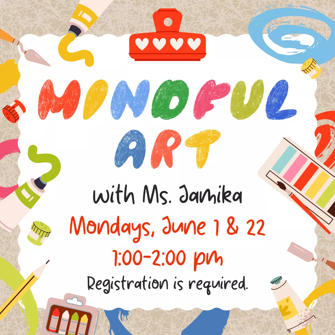 Mindful art with miss jamika. Mondays, june first and twenty second from one to two P.M. Registration is required.