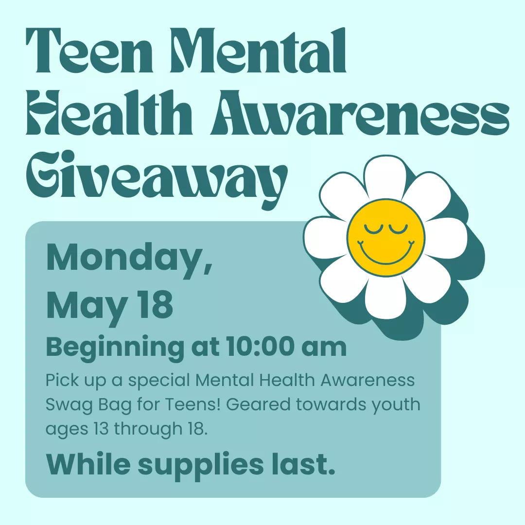 Teen mental health awareness giveaway. Monday, may eighteenth beginning at ten A.M. Pick up a special mental health awareness swag bag for teens! Geared towards youth ages thirteen through eighteen. While supplies last.