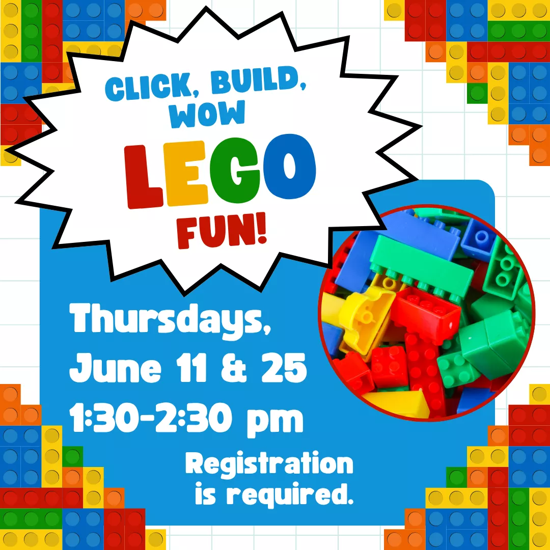 Click, build, wow lego fun! Thursdays, june eleventh and twenty fifth from one thirty to two thirty P.M. Registration is required.