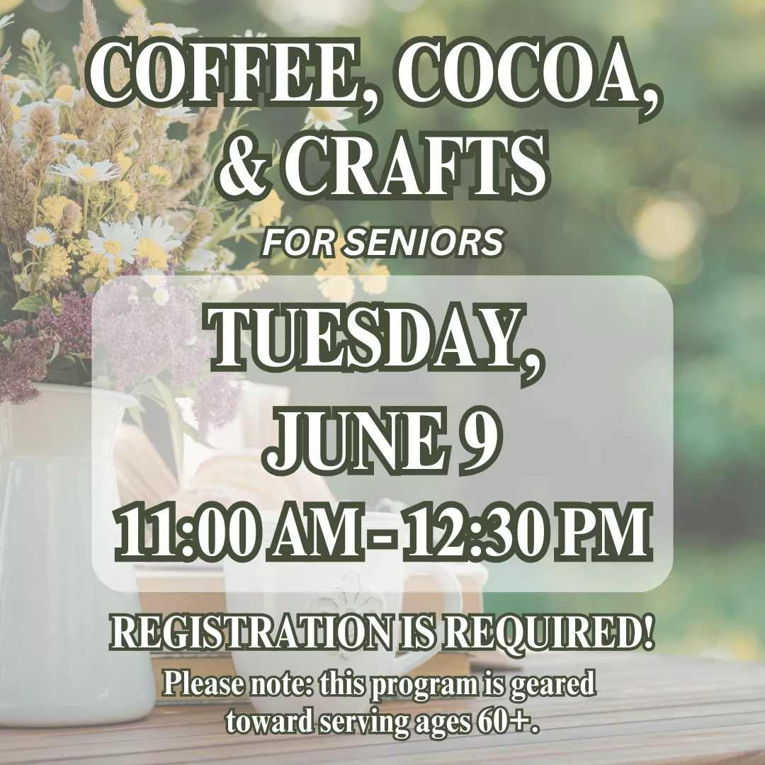 Coffee, cocoa, and crafts for seniors. Tuesday, june ninth from eleven A.M. to twelve thirty P.M. Registration is required! Please note: this program is geared toward serving ages sixty plus.