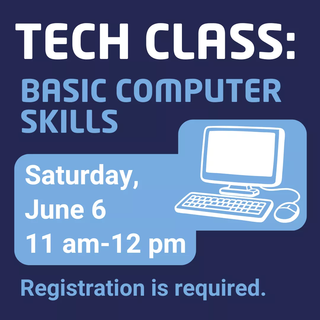 Tech class: basic computer skills. Saturday, june sixth from eleven A.M. to twelve P.M. Registration is required.