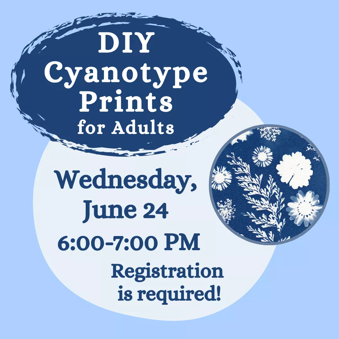 D.I.Y. cyanotype prints for adults. Wednesday, june twenty fourth from six to seven p.m. Registration is required!