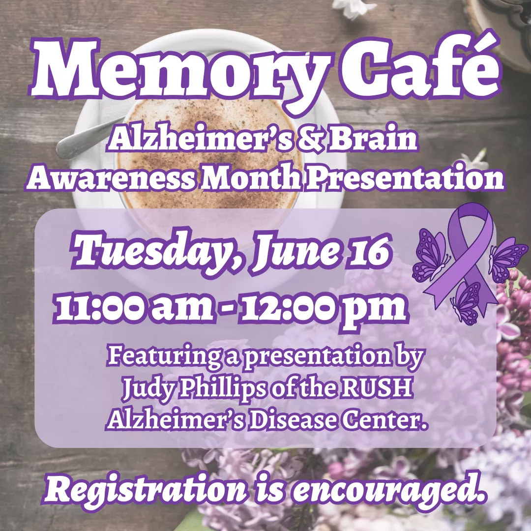 Memory cafe: alzheimer's and brain awareness month presentation. Tuesday, june sixteenth from eleven a.m. to twelve p.m. Featuring a presentation by judy phillips of the rush alzheimer's disease center. Registration is encouraged.