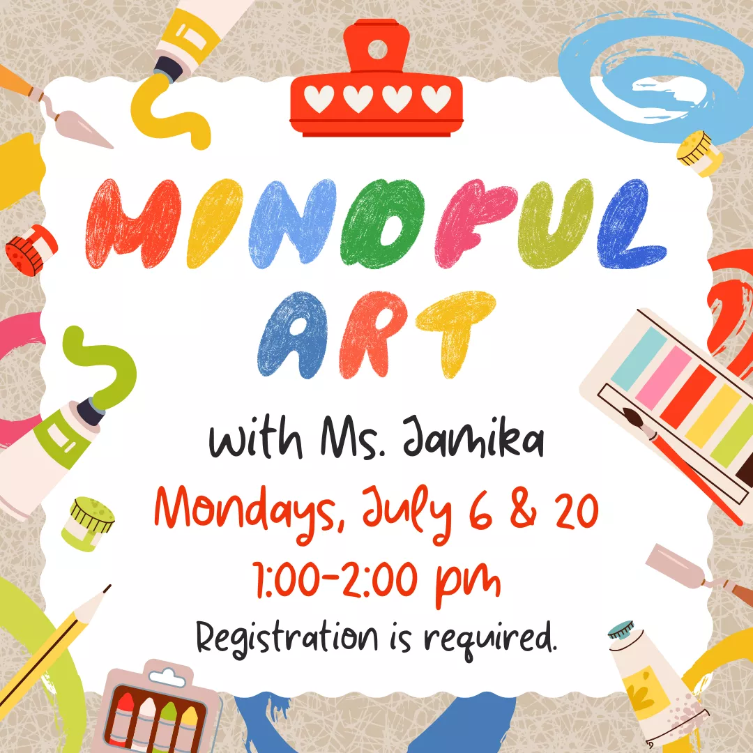 Mindful art with miss jamika. Mondays, july sixth and twentieth from one to two P.M. Registration is required.