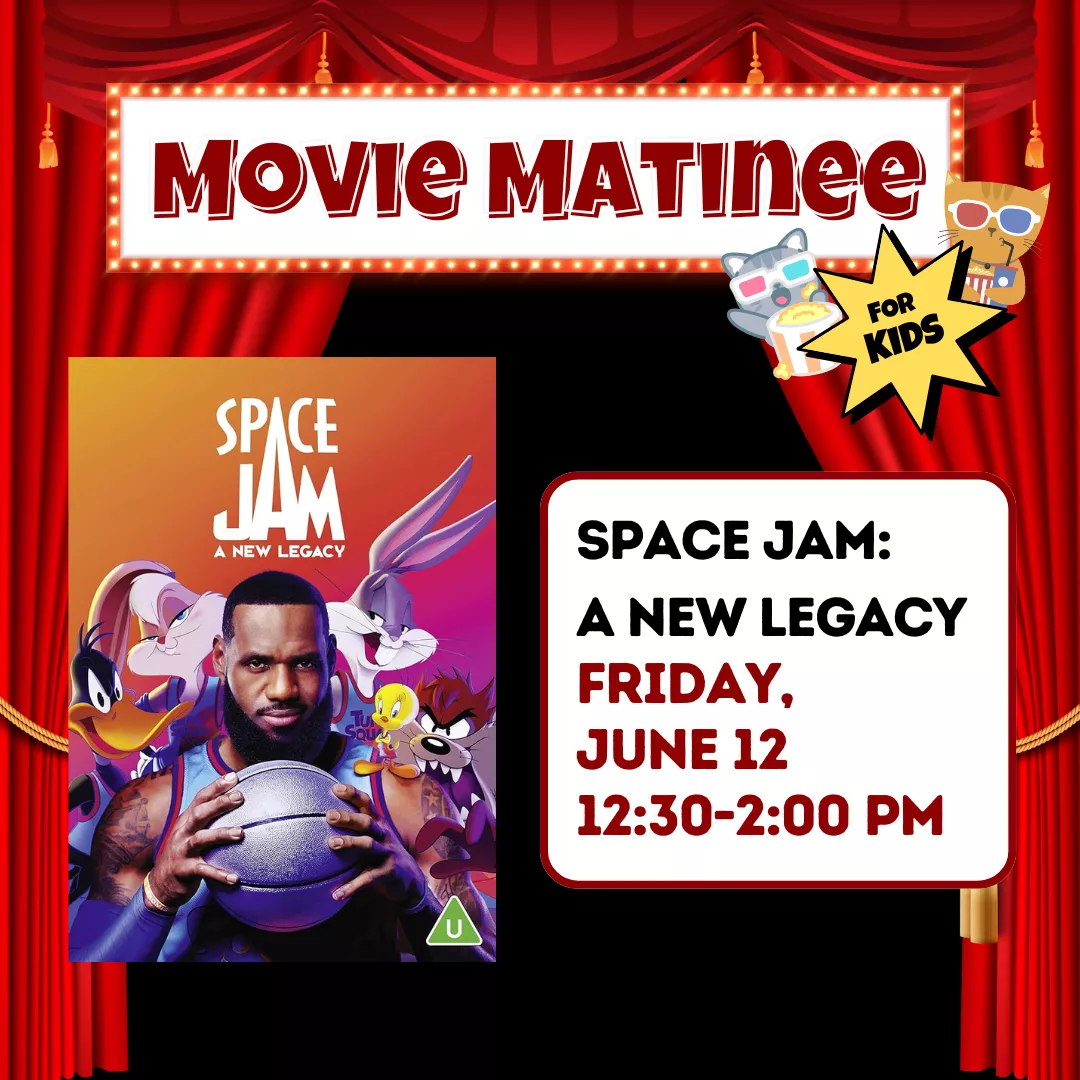 Movie matinee for kids. Space jam: a new legacy. Friday, June twelfth from twelve thirty to two P.M.