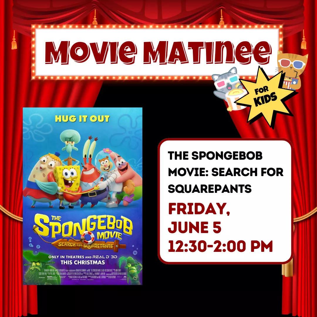Movie matinee for kids. The Spongebob movie: search for squarepants. Friday, June fifth from twelve thirty to two P.M.