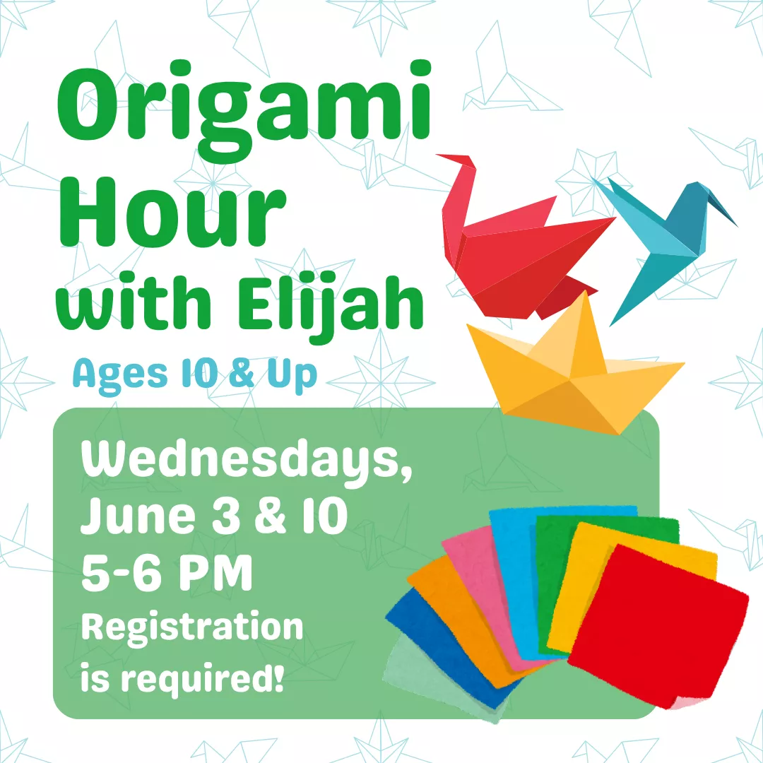 Origami Hour with Elijah. Ages ten and up. Wednesdays, june third and tenth from five to six P.M. Registration is required!