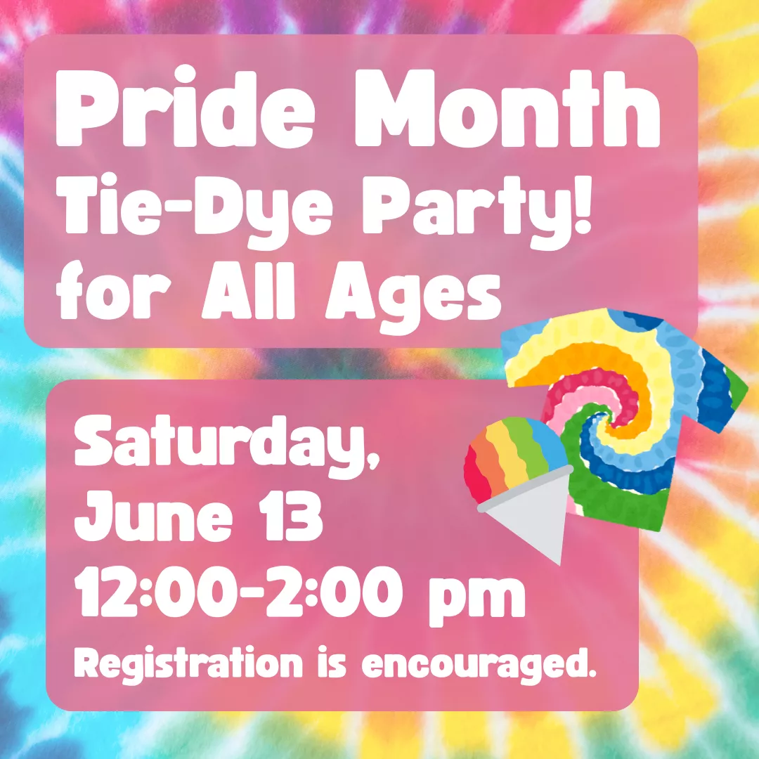 Pride month tie-dye party for all ages. Saturday, june thirteenth from twelve to two P.M. Registration is encouraged.