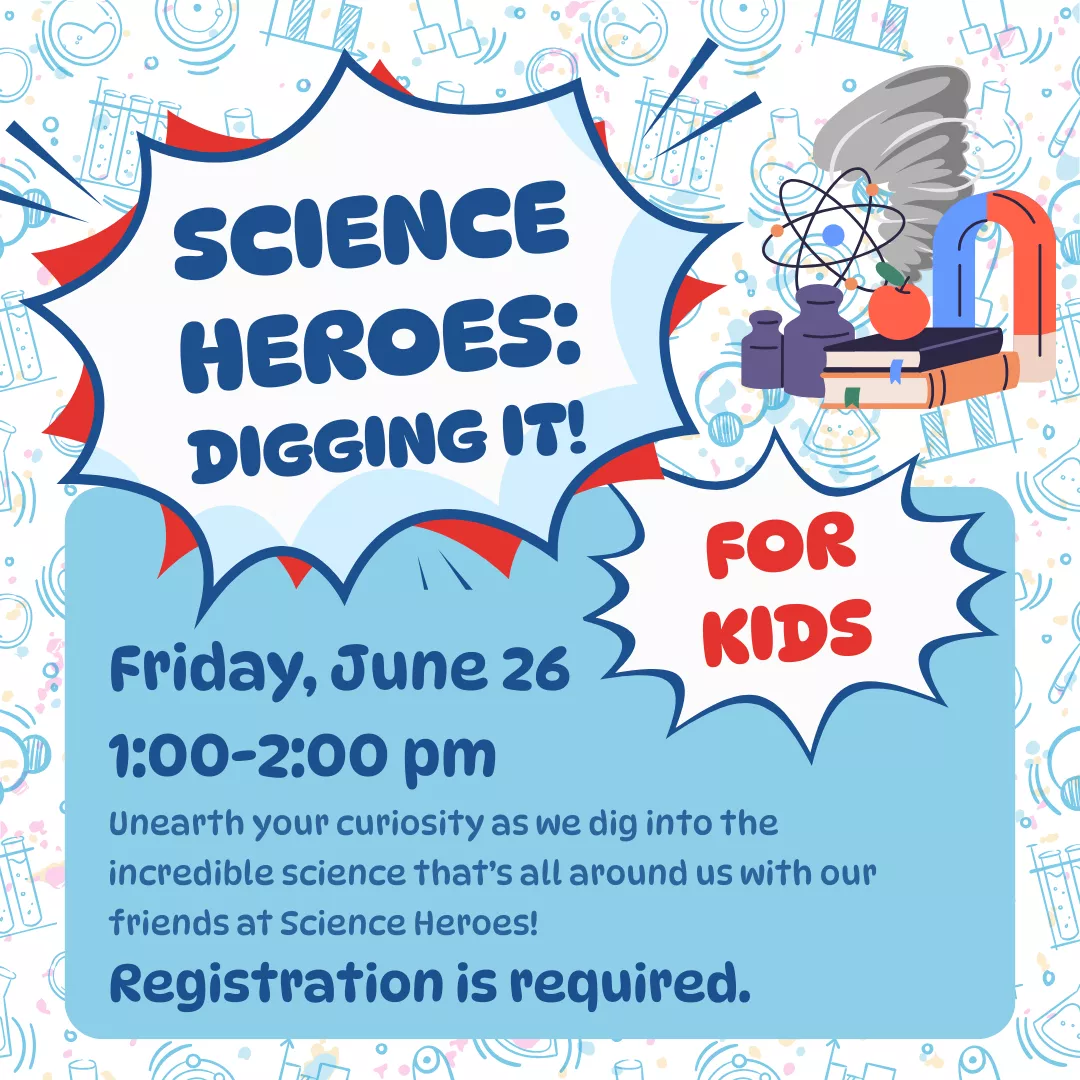 Science heroes: digging it! For kids. Friday, june twenty sixth from one to two p.m. Registration is required. Unearth your curiosity as we dig into the incredible science that's all around us with our friends at science heroes!