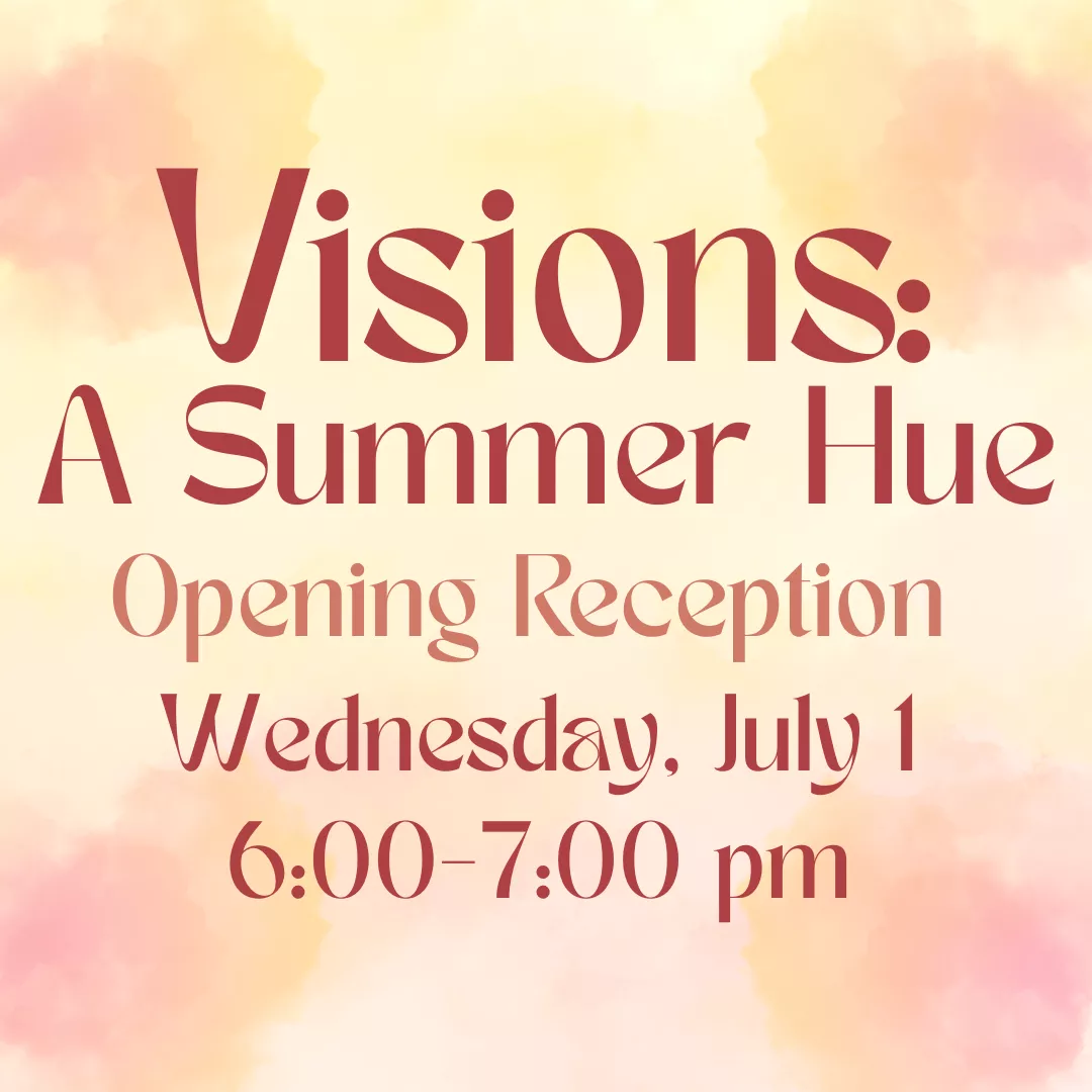 Visions: a summer hue opening reception. Wednesday, july first from six to seven p.m.