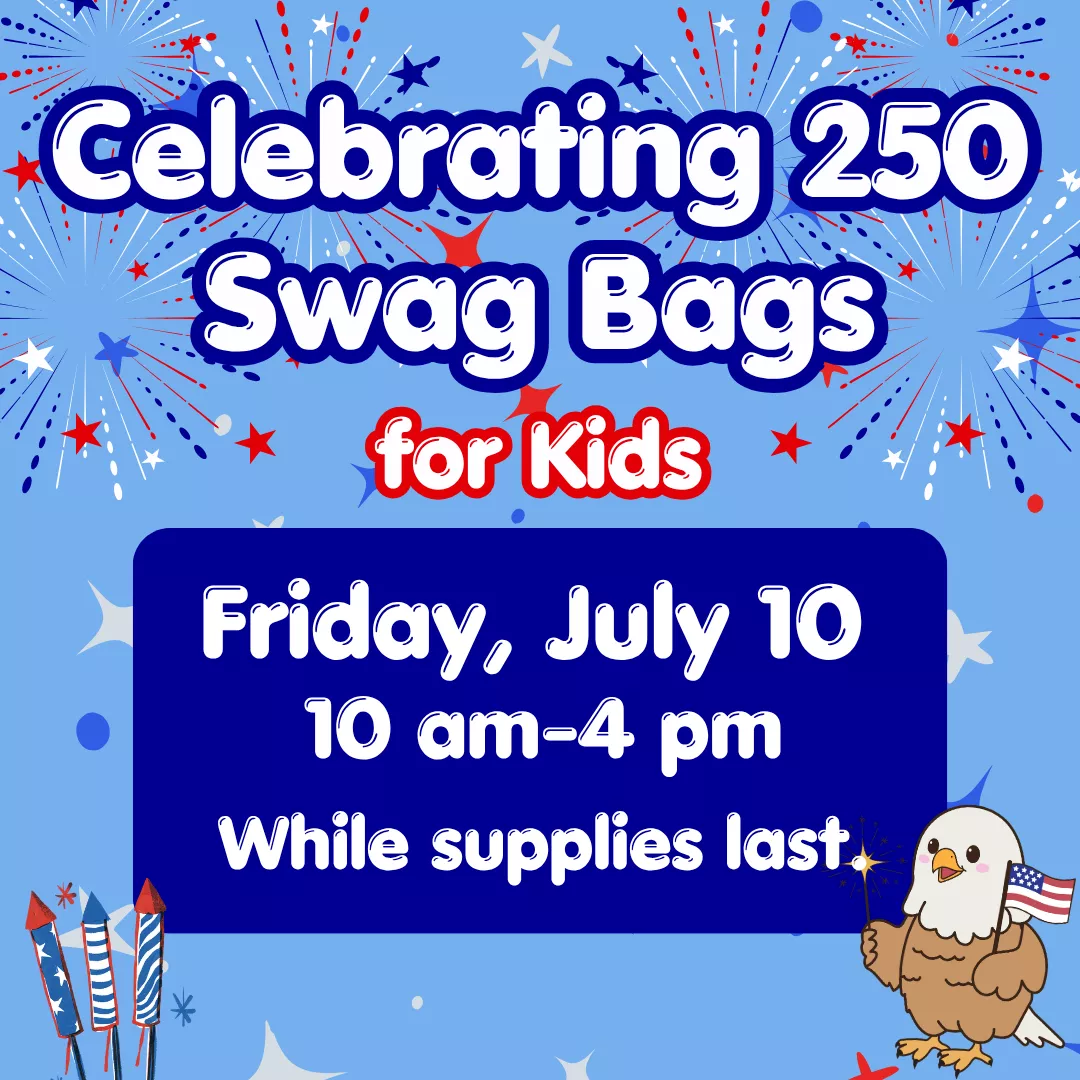 Celebrating two fifty swag bags for kids. Friday, july tenth from ten a.m. to four p.m. While supplies last.