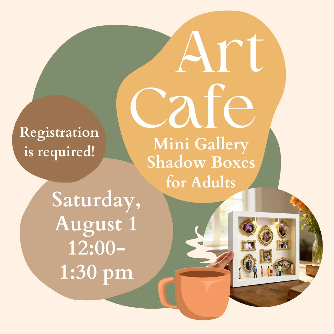 Art cafe: mini gallery shadow boxes for adults. Saturday, august first from twelve to one thirty p.m. Registration is required!